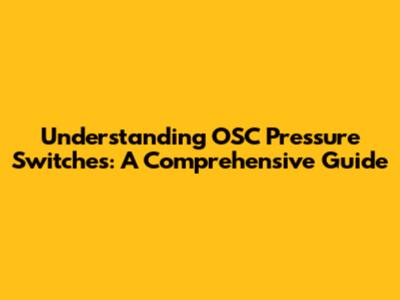 Understanding OSC Pressure Switches: A Comprehensive Guide