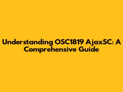 Understanding OSC1819 AjaxSC: A Comprehensive Guide