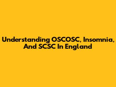 Understanding OSCOSC, Insomnia, And SCSC In England