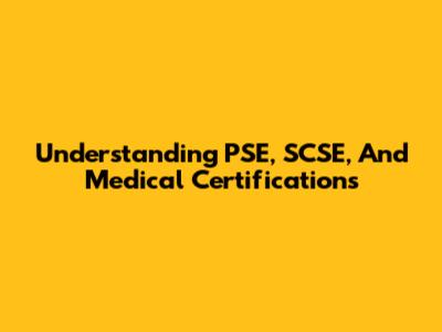Understanding PSE, SCSE, And Medical Certifications