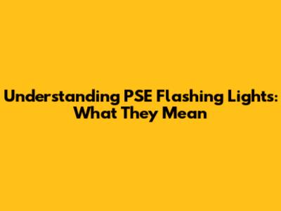Understanding PSE Flashing Lights: What They Mean
