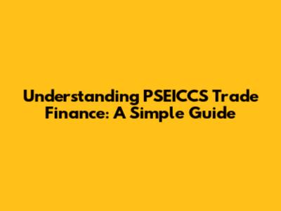 Understanding PSEICCS Trade Finance: A Simple Guide