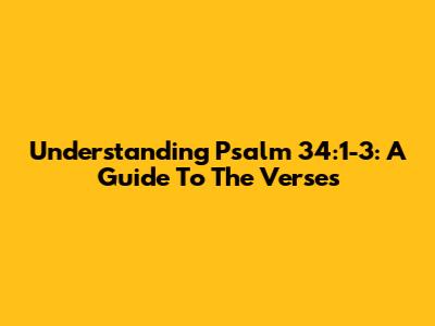 Understanding Psalm 34:1-3: A Guide To The Verses