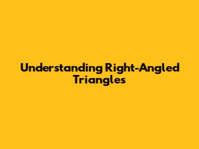 Understanding Right-Angled Triangles