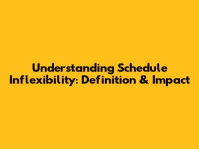 Understanding Schedule Inflexibility: Definition & Impact
