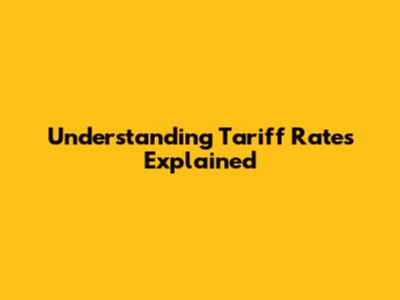 Understanding Tariff Rates Explained