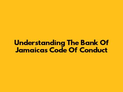 Understanding The Bank Of Jamaica's Code Of Conduct