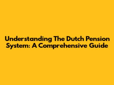 Understanding The Dutch Pension System: A Comprehensive Guide