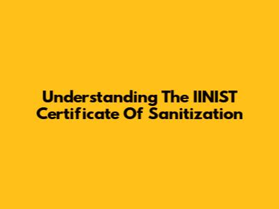 Understanding The IINIST Certificate Of Sanitization