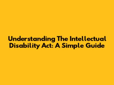 Understanding The Intellectual Disability Act: A Simple Guide