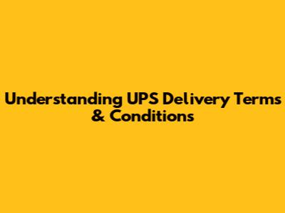 Understanding UPS Delivery Terms & Conditions