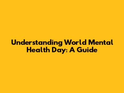 Understanding World Mental Health Day: A Guide