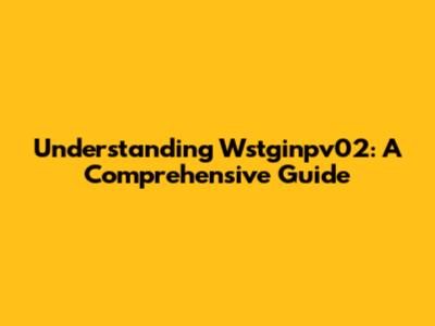 Understanding Wstginpv02: A Comprehensive Guide