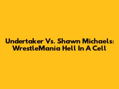 Undertaker Vs. Shawn Michaels: WrestleMania Hell In A Cell