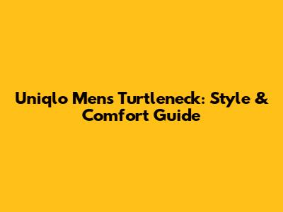 Uniqlo Men's Turtleneck: Style & Comfort Guide