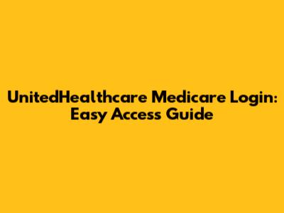 UnitedHealthcare Medicare Login: Easy Access Guide