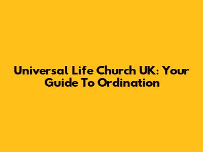 Universal Life Church UK: Your Guide To Ordination