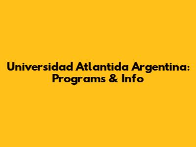 Universidad Atlantida Argentina: Programs & Info