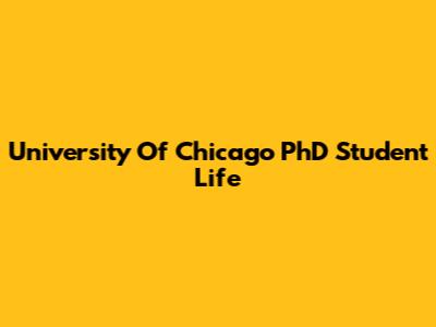 University Of Chicago PhD Student Life