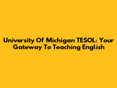 University Of Michigan TESOL: Your Gateway To Teaching English