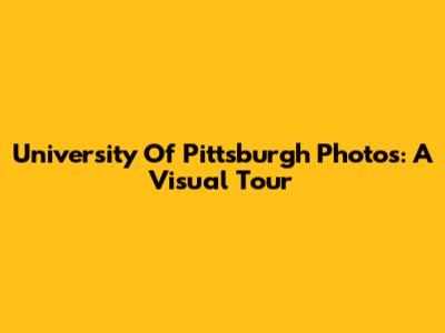 University Of Pittsburgh Photos: A Visual Tour