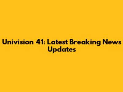 Univision 41: Latest Breaking News Updates