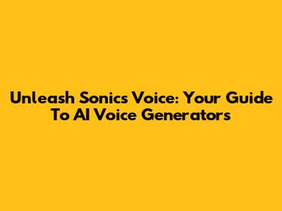 Unleash Sonic's Voice: Your Guide To AI Voice Generators