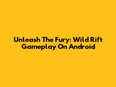 Unleash The Fury: Wild Rift Gameplay On Android