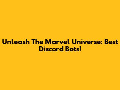 Unleash The Marvel Universe: Best Discord Bots!