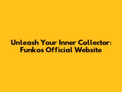 Unleash Your Inner Collector: Funko's Official Website