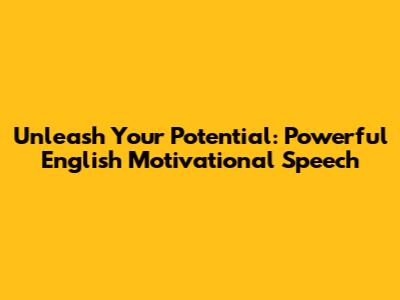 Unleash Your Potential: Powerful English Motivational Speech