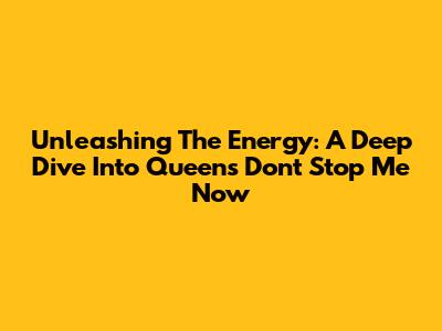 Unleashing The Energy: A Deep Dive Into Queen's 'Don't Stop Me Now'