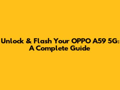 Unlock & Flash Your OPPO A59 5G: A Complete Guide