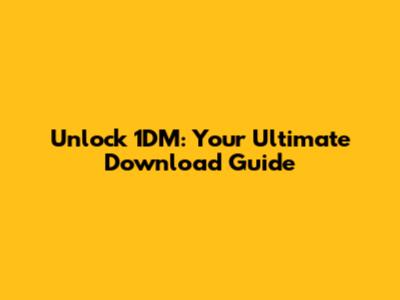 Unlock 1DM: Your Ultimate Download Guide