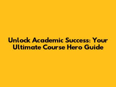 Unlock Academic Success: Your Ultimate Course Hero Guide