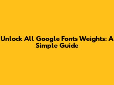 Unlock All Google Fonts Weights: A Simple Guide