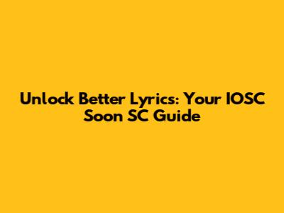 Unlock Better Lyrics: Your IOSC Soon SC Guide