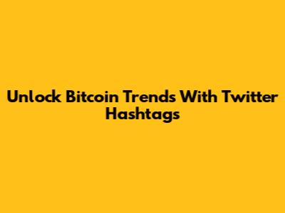 Unlock Bitcoin Trends With Twitter Hashtags