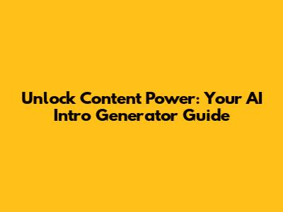 Unlock Content Power: Your AI Intro Generator Guide