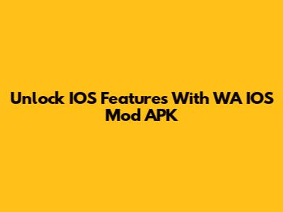 Unlock IOS Features With WA IOS Mod APK