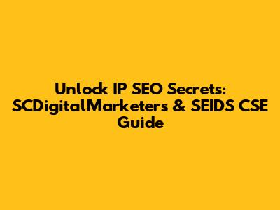 Unlock IP SEO Secrets: SCDigitalMarketers & SEIDS CSE Guide