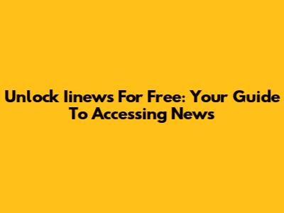 Unlock Iinews For Free: Your Guide To Accessing News