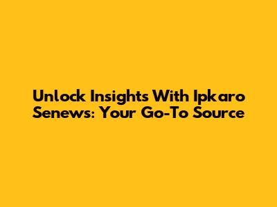 Unlock Insights With Ipkaro Senews: Your Go-To Source