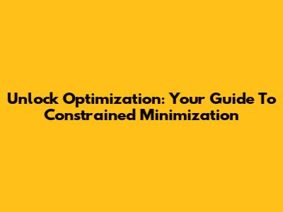 Unlock Optimization: Your Guide To Constrained Minimization