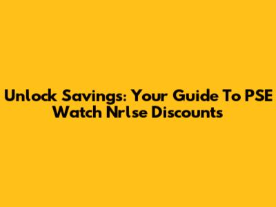 Unlock Savings: Your Guide To PSE Watch Nrlse Discounts