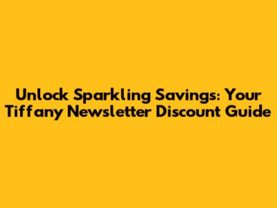 Unlock Sparkling Savings: Your Tiffany Newsletter Discount Guide