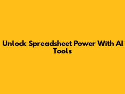 Unlock Spreadsheet Power With AI Tools