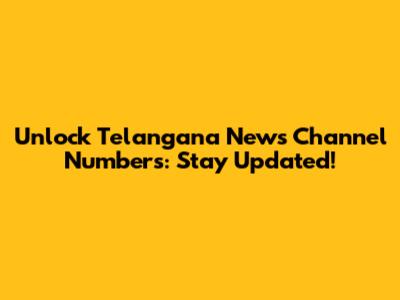 Unlock Telangana News Channel Numbers: Stay Updated!