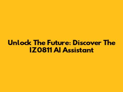 Unlock The Future: Discover The IZ0811 AI Assistant