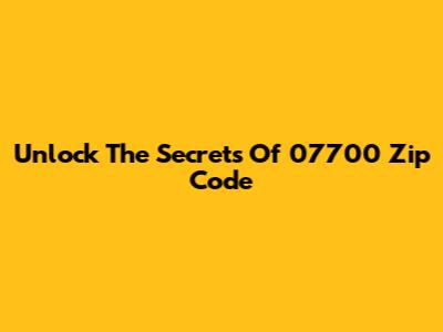 Unlock The Secrets Of 07700 Zip Code